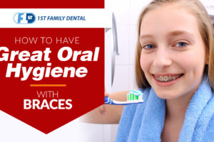 how to have great oral hygiene with braces - 1st family dental