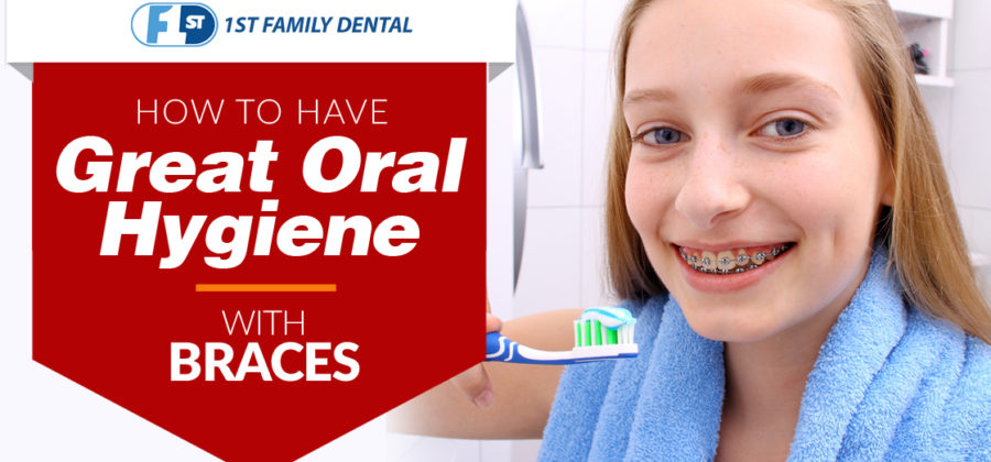 how to have great oral hygiene with braces - 1st family dental