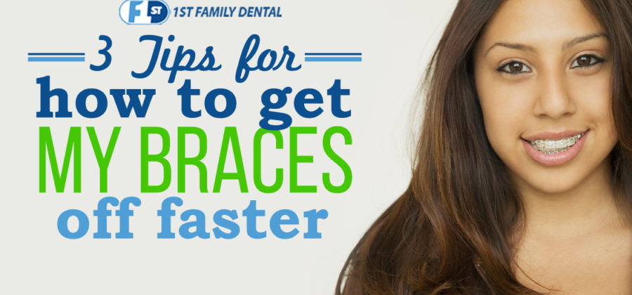 how to get my braces off faster - 1st Family Dental Orthodontics