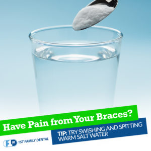 braces pain? try swishing salt water - 1st Family Dental Orthodontics