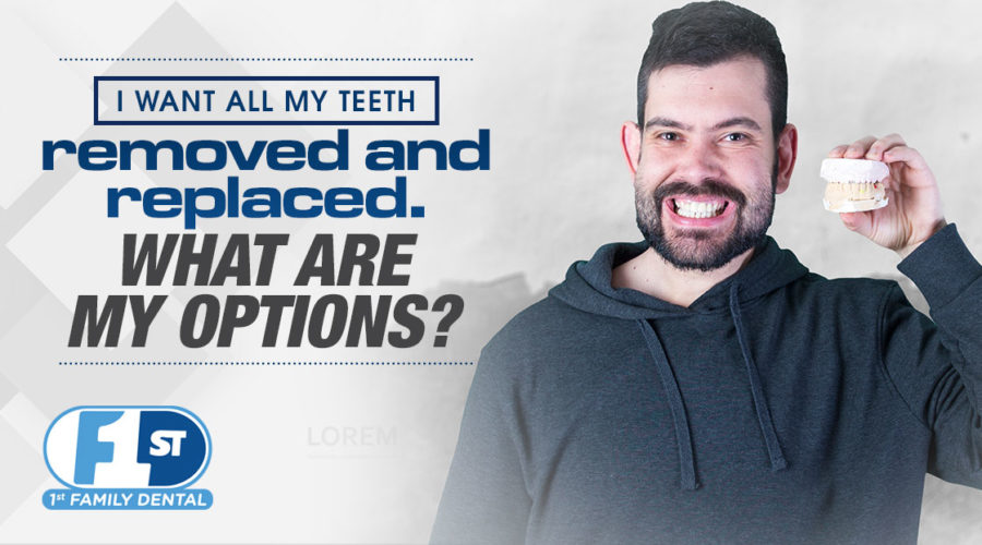 I Want All My Teeth Removed and Replaced. What are My Options?